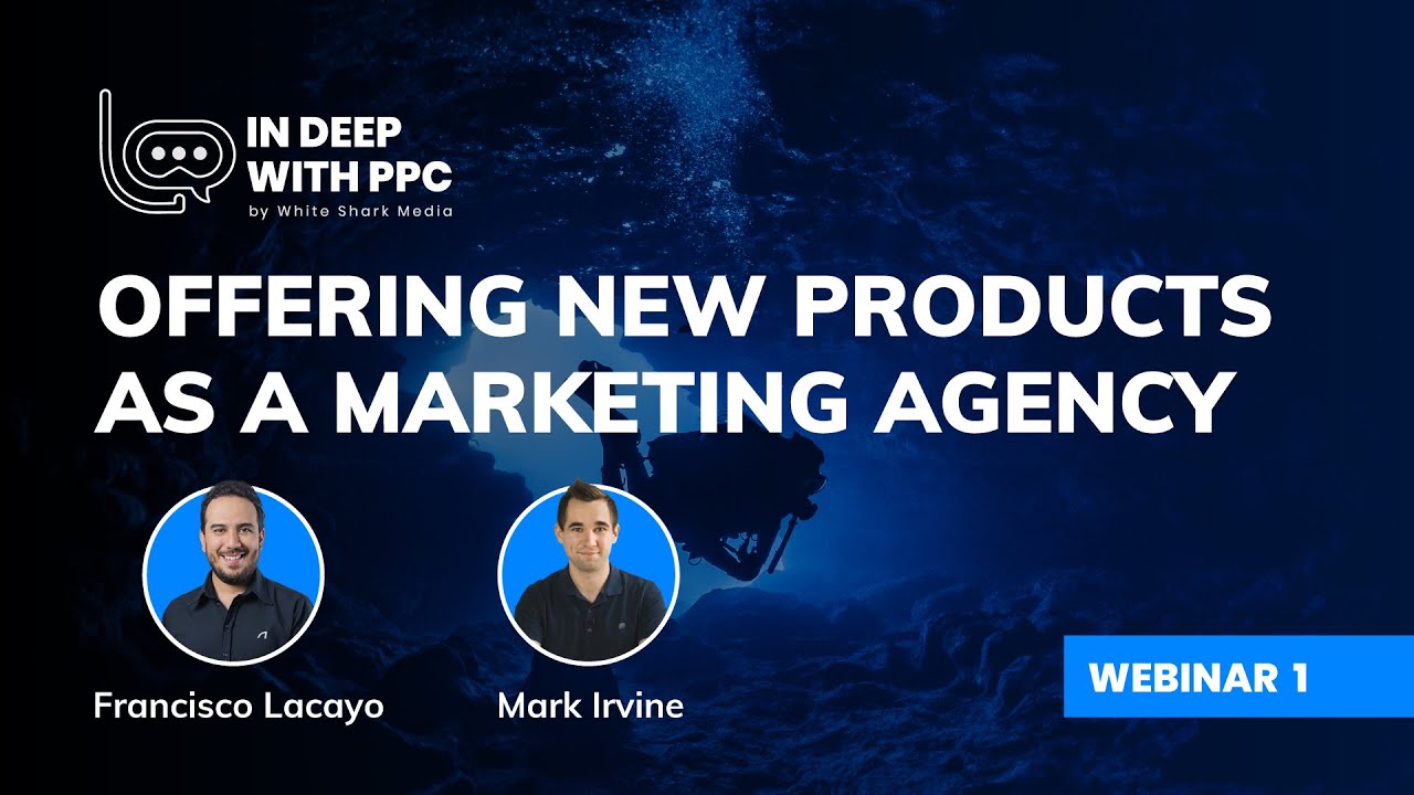 In Deep With PPC | Offering New Products As A Digital Marketing Agency | Webinar 1